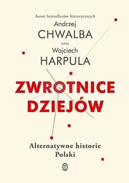 Okładka książki „Zwrotnice dziejów alternatywne historie Polski” — Andrzej Chwalba, Wojciech Harpula