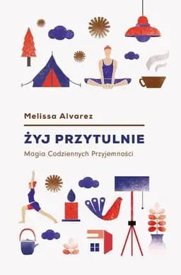 Okładka książki „Żyj przytulnie magia codziennych przyjemnosći” — Melissa Alvarez
