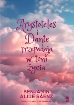 Okładka książki „Arystoteles i Dante przepadają w toni życia” — Sáenz, Benjamin Alire