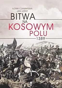 Okładka książki „Bitwa na Kosowym Polu 1389” — Ilona Czamańska, Jan Leśny