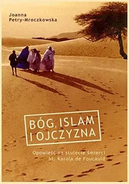 Okładka książki „Bóg, islam i ojczyzna opowieść na stulecie śmierci bł. Karola de Foucauld”