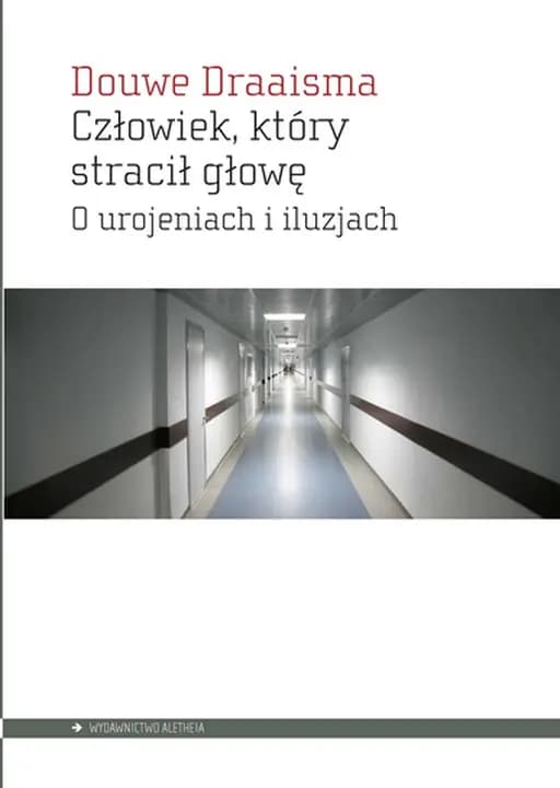 Okładka książki „Człowiek, który stracił głowę. O urojeniach i iluzjach” — Draaisma Douve