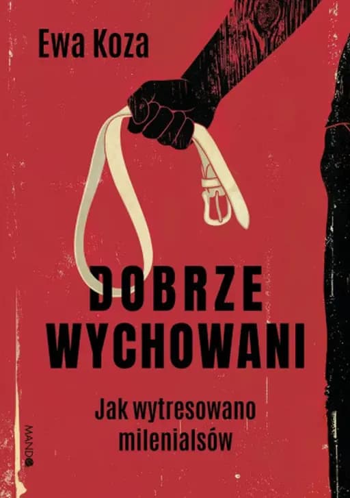 Okładka książki „Dobrze wychowani : jak wytresowano milenialsów / Jak wytresowano milenialsów”