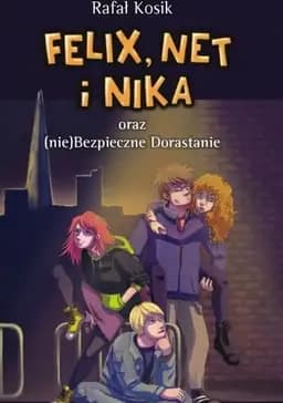 Okładka książki „Felix, Net i Nika oraz (nie)Bezpieczne Dorastanie” — Kosik, Rafał (1971)