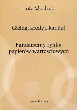 Okładka książki „Giełda, kredyt, kapitał” — Fritz Machlup,Mateusz Falkowski,Fijorr Publishing