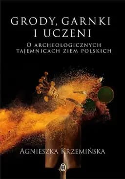 Okładka książki „Grody, garnki i uczeni o archeologicznych tajemnicach ziem polskich”