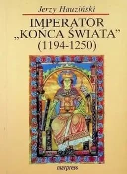 Okładka książki „Imperator "końca świata". Fryderyk II Hohenstauf (1194-1250)” — Hauziński, Jerzy