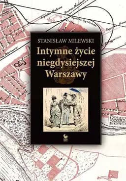 Okładka książki „Intymne życie niegdysiejszej Warszawy” — Stanisław Milewski
