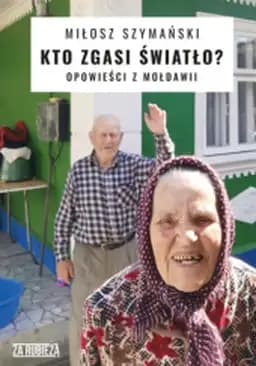 Okładka książki „Kto zgasi światło? opowieści z Mołdawii” — Miłosz Szymański