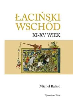 Okładka książki „Łaciński Wschód XI-XV wiek” — Balard, Michel