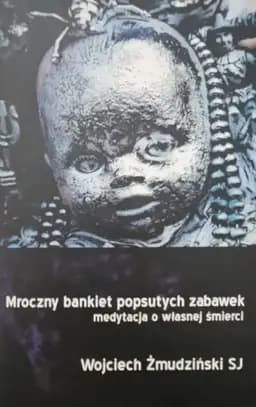 Okładka książki „Mroczny bankiet popsutych zabawek : medytacja o własnej śmierci / Biblioteka…