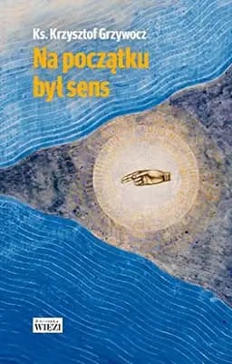 Okładka książki „Na początku był sens” — Katarzyna Jabłońska (filologia), Andrzej Czaja