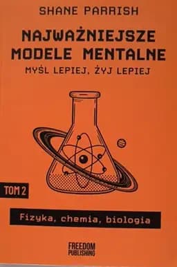 Okładka książki „Najważniejsze modele Mentalne. Tom 2 Fizyka, Chemia, Biologia” — Parrish, Shane