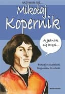 Okładka książki „Nazywam się... Mikołaj Kopernik / Mikołaj Kopernik Nazywam się...”