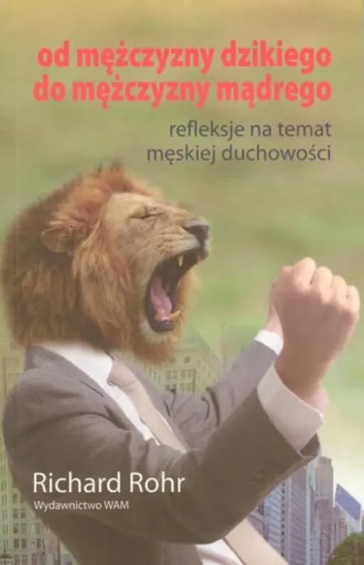 Okładka książki „Od mężczyzny dzikiego do mężczyzny mądrego : refleksje na temat męskiej…