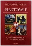 Okładka książki „Piastowie wędrówki po Polsce pierwszej dynastii” — Sławomir Koper