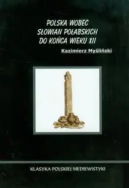 Okładka książki „Polska wobec Słowian połabskich do końca wieku XII” — Kazimierz Myśliński