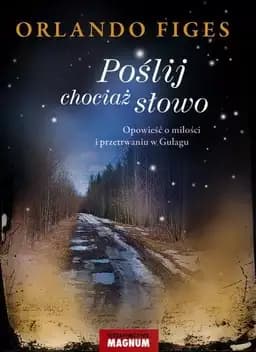 Okładka książki „Poślij chociaż słowo. Opowieść o miłości i przetrwaniu w Gułagu” — Figes, Orlando