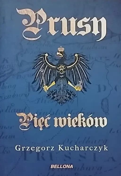 Okładka książki „Prusy pięć wieków” — Grzegorz Kucharczyk