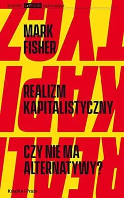 Okładka książki „Realizm kapitalistyczny czy nie ma alternatywy?” — Mark Fisher, Andrzej Karalus