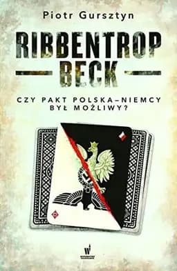 Okładka książki „Ribbentrop Beck czy Pakt Polska - Niemcy był możliwy?” — Piotr Gursztyn