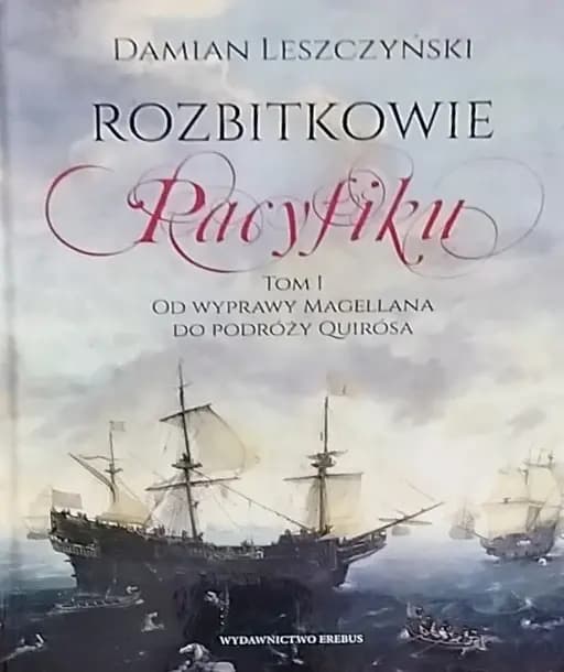 Okładka książki „Rozbitkowie Pacyfiku. T. 1, Od wyprawy Magellana do podróży Quirósa / Od wyprawy…