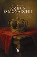Okładka książki „Rzecz o monarchii” — Janusz Woronicz