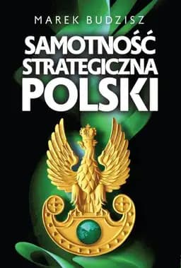 Okładka książki „Samotność Strategiczna Polski” — Marek Budzisz