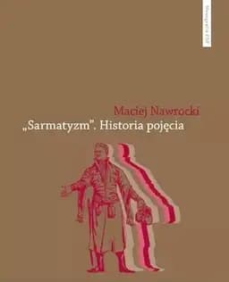 Okładka książki „"Sarmatyzm" historia pojęcia” — Maciej Nawrocki