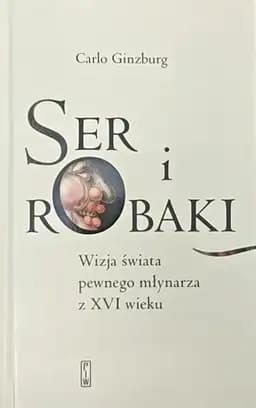 Okładka książki „Ser i robaki : wizja świata pewnego młynarza z XVI wieku / Formaggio e i vermi :…