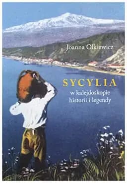 Okładka książki „Sycylia w kalejdoskopie historii i legendy” — Joanna Olkiewicz