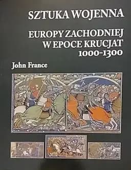 Okładka książki „Sztuka wojenna Europy Zachodniej w epoce krucjat 1000-1300” — France, John