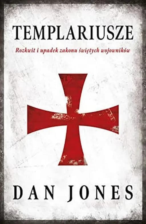 Okładka książki „Templariusze rozkwit i upadek zakonu świętych wojowników” — Dan Jones