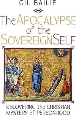 Okładka książki „The Apocalypse of the Sovereign Self” — Gil Bailie