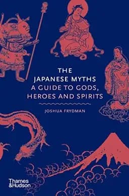Okładka książki „The Japanese Myths A Guide to Gods, Heroes and Spirits” — Joshua Frydman