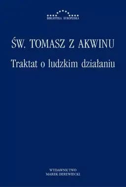 Okładka książki „Traktat o ludzkim działaniu : Summa teologii 1-2, q. 6-21 / S. Thomae Aquinatis…