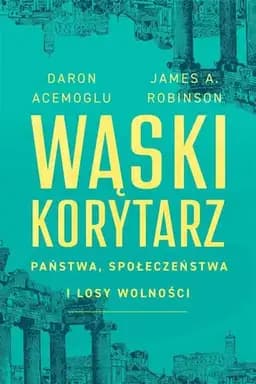 Okładka książki „Wąski korytarz państwa, społeczeństwa i losy wolności”