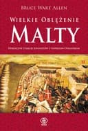 Okładka książki „Wielkie oblężenie Malty heroiczne starcie joannitów z Imperium Osmańskim”