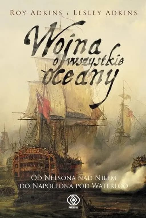 Okładka książki „Wojna o wszystkie oceany od Nelsona nad Nilem do Napoleona pod Waterloo”