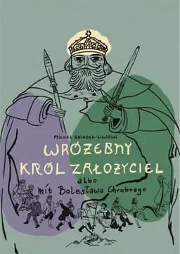 Okładka książki „Wróżebny król założyciel albo mit Bolesława Chrobrego”