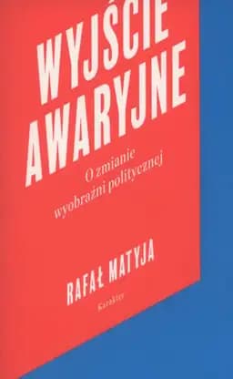 Okładka książki „Wyjście awaryjne o zmianie wyobraźni politycznej” — Rafał Matyja