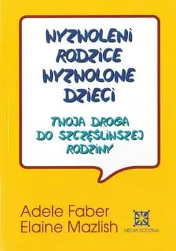 Okładka książki „Wyzwoleni rodzice, wyzwolone dzieci: twoja droga do szczęśliwszej rodziny”