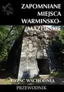 Okładka książki „Zapomniane miejsca : Warmińsko-mazurskie : część wschodnia / Warmińsko-Mazurskie…